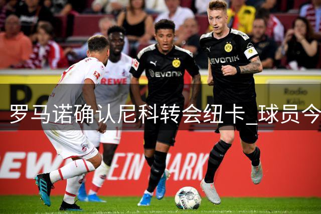 罗马诺确认尼科转会纽卡 球员今日正式签约